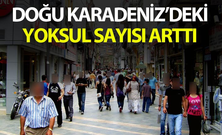 Doğu Karadeniz’deki yoksul sayısı arttı