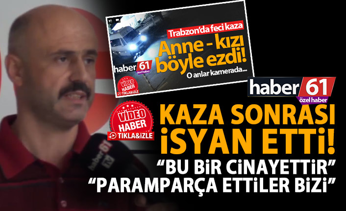 Trabzon’daki kazanın ardından isyan etti: Bu bir cinayettir!