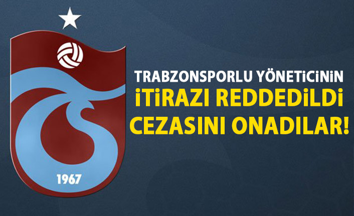Trabzonsporlu yöneticinin itirazı reddedildi! Cezası onandı!