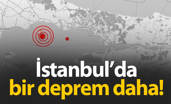İstanbul'da bir deprem daha!