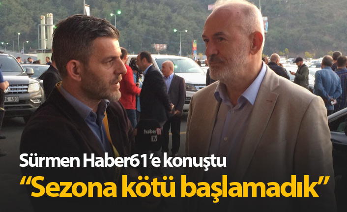 Sürmen: Sezona kötü başlamadık