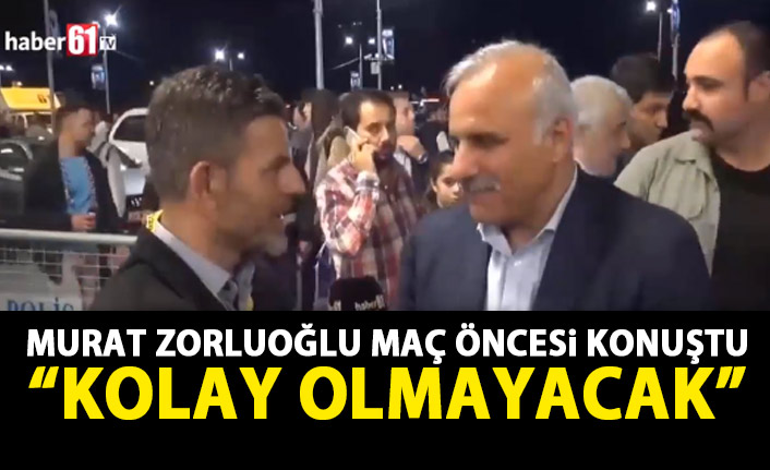 Zorluoğlu: Zor bir maç olacak.