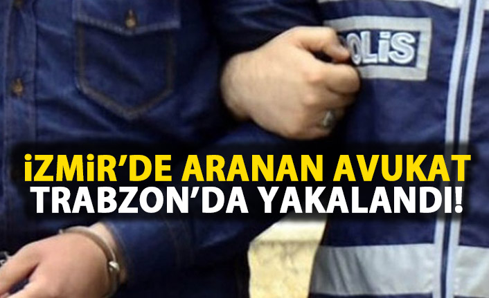 İzmir'de aranan avukat Trabzon’da yakalandı