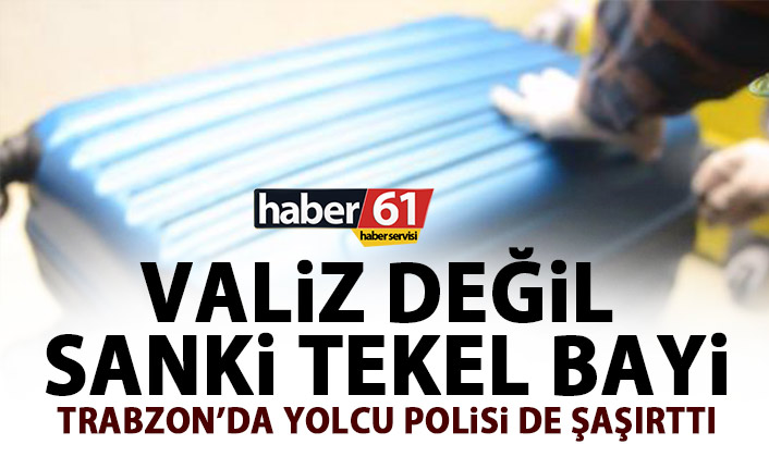 Trabzon’da yolcunun valizinden çıkanlar hayrete düşürdü