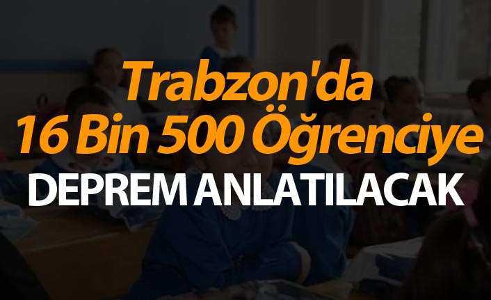 Trabzon'da 16 Bin 500 Öğrenci depreme karşı bilinçlendirecek