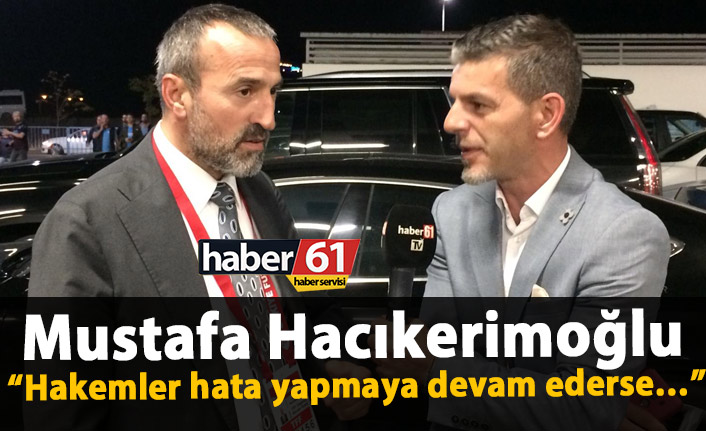 Mustafa Hacıkerimoğlu: Hakemler hata yapmaya devam ederse…