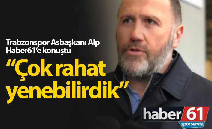 Mehmet Yiğit Alp; Çok rahat yenebilirdik