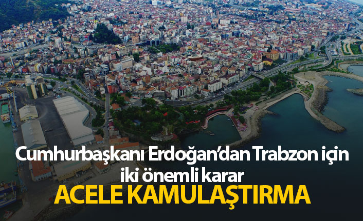 Erdoğan kararı verdi; Trabzon'da acele kamulaştırma