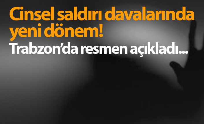 Cinsel saldırı davalarında yeni dönem! Trabzon'da açıklandı