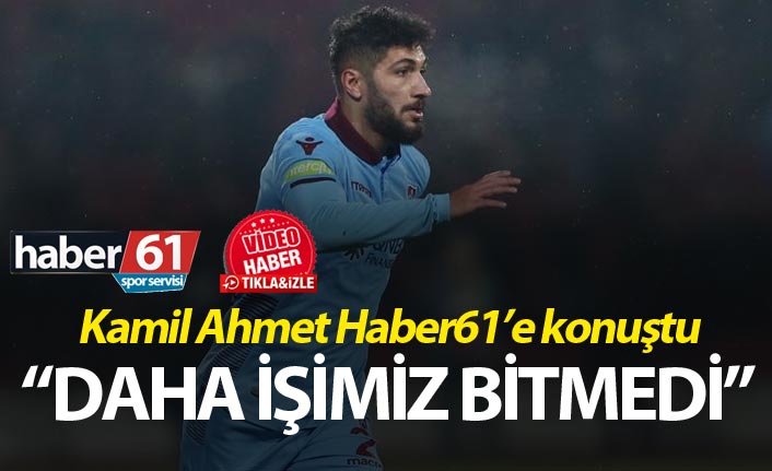 Kamil Ahmet Haber61’e konuştu: “Daha işimiz bitmedi”