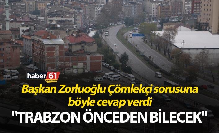 Başkan Zorluoğlu Çömlekçi sorusuna böyle cevap verdi: "Trabzon Önceden bilecek"