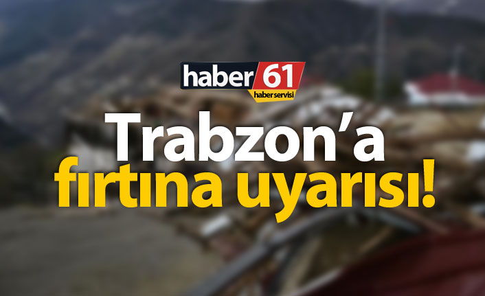 Meteoroloji 11. Bölge Müdürlüğü, Trabzon ve çevresi için fırtına uyarısı yaptı.