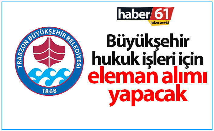 Trabzon Büyükşehir Belediyesi eleman alacak. 09.10.2019