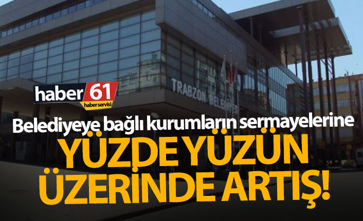 Trabzon'da belediye kurumlarının sermayeleri artırıldı