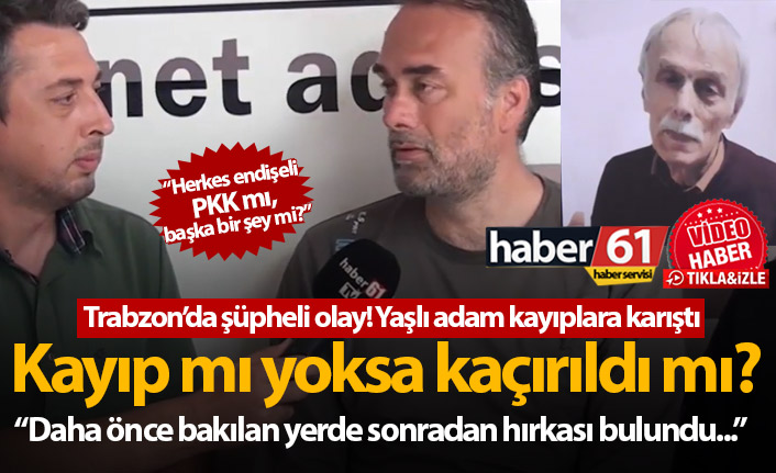 Kayıp mı, kaçırıldı mı? Trabzon’da şüpheli olay…