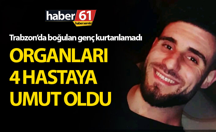 Trabzonlu genç kurtarılamadı, organları umut oldu
