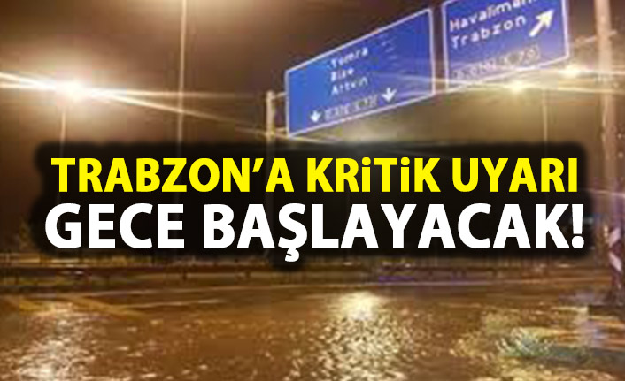Trabzon'a uyarı! Gece başlayacak!