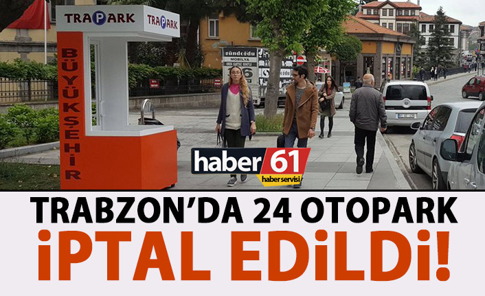 Trabzon’da 24 otopark iptal edildi!