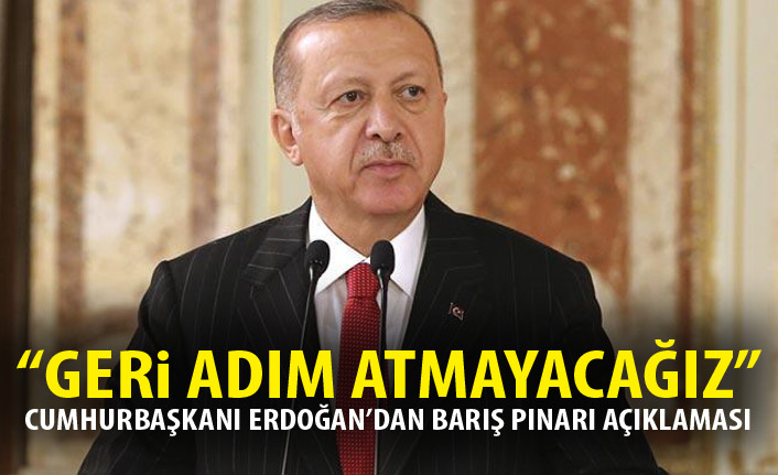 Cumhurbaşkanı Erdoğan: Geri adım atmayacağız!