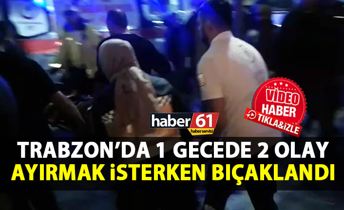 Trabzon’un merkezinde 1 kişi bıçaklandı