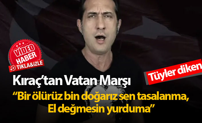 Kıraç'ın Vatan Marşı tüyleri diken diken etti