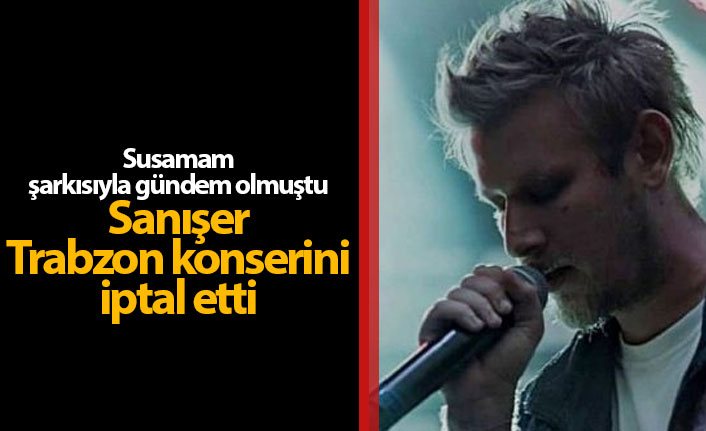 Sanışer Trabzon konserini iptal etti