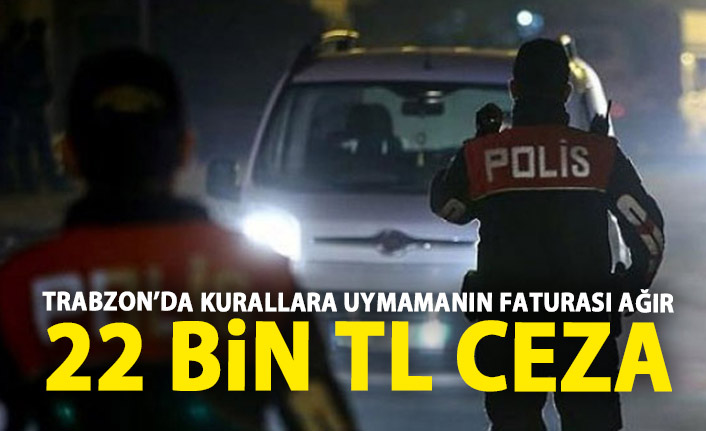 Trabzon'da kurallara uymayan araçlara 22 bin TL Ceza!