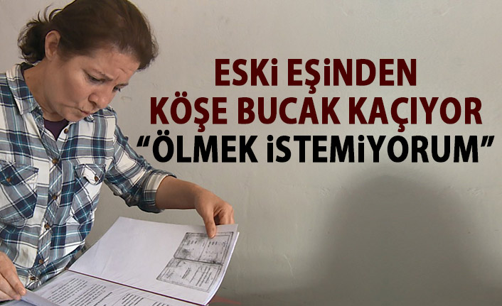 Eski eşinden köşe bucak kaçıyor: Kadın cinayetlerinden biri olmak istemiyorum