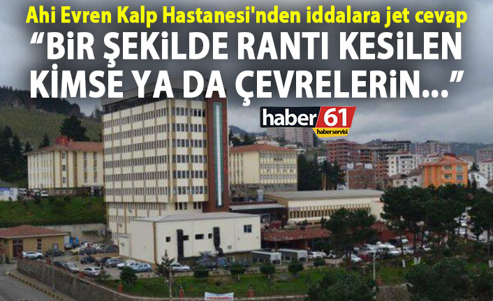 Ahi Evren Kalp Hastanesi'nden iddalara jet cevap: Bir şekilde rantı kesilen kimse ya da çevrelerin...