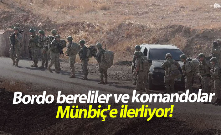 Bordo bereliler ve komandolar Münbiç'e ilerliyor!
