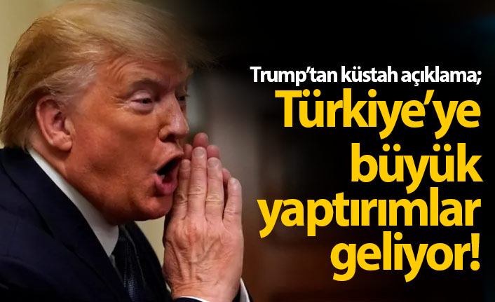 Trump: Türkiye'ye büyük yaptırımlar geliyor