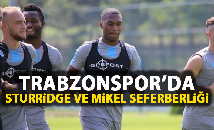 Trabzonspor'da Sturridge ve Mikel seferberliği