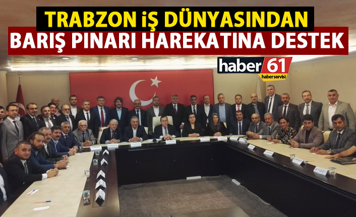 Trabzon iş dünyasından Barış Pınarı Harekatı'na destek