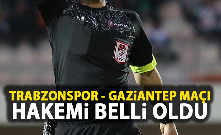 Trabzonspor- Gaziantep maçı hakemi belli oldu