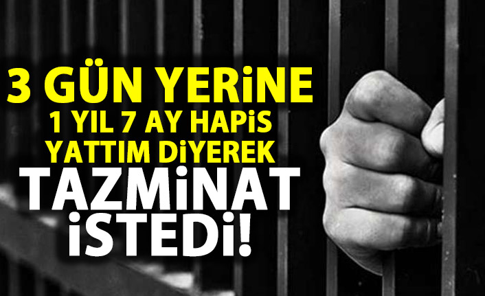 3 gün yerine 1 yıl 7 ay hapis yattı! Tazminat davası açtı