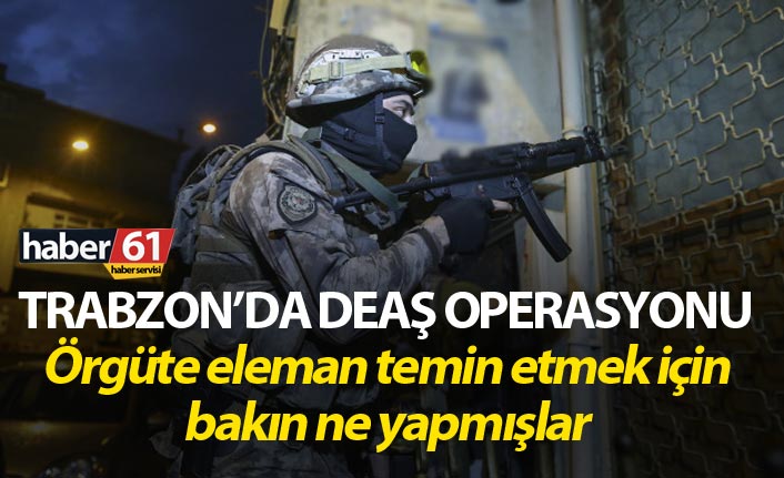 Trabzon’da DAEŞ operasyonu!