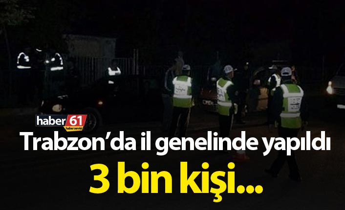 Trabzon'da il genelinde yapıldı 3 Bin kişi sorgulandı