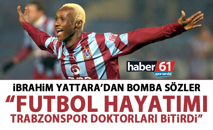 Yattara’dan bomba sözler: Futbol hayatımı Trabzonspor doktorları bitirdi!