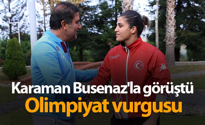 Karaman Busenaz'la görüştü - Olimpiyat vurgusu