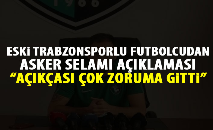 Trabzonspor'un eski oyuncusundan asker selamı açıklaması: Çok zoruma gitti!
