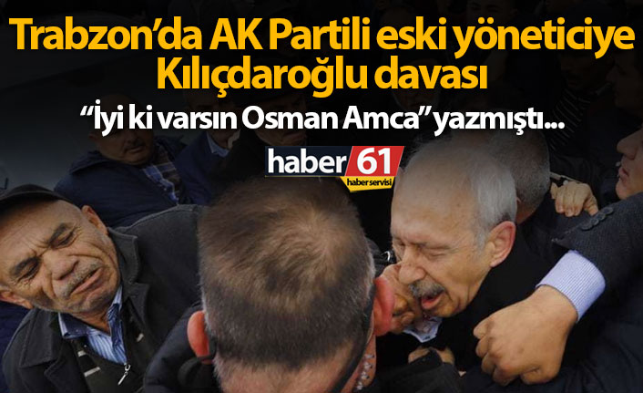 AK Partili eski yöneticiye Kılıçdaroğlu davası
