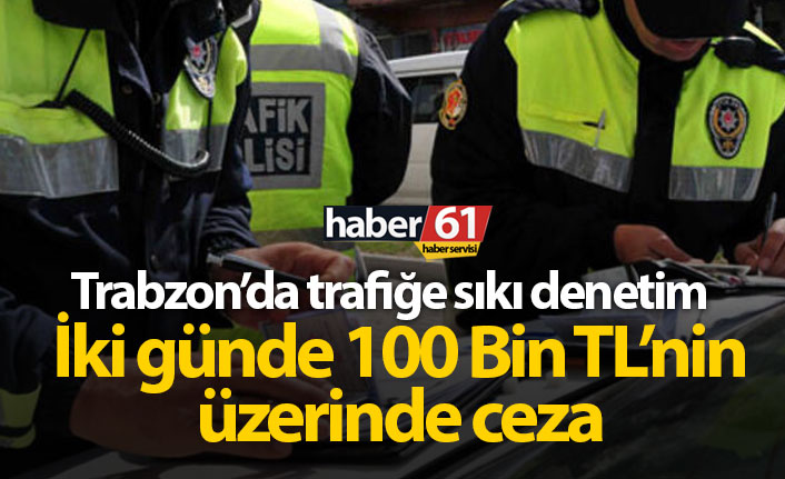 Trabzon'da trafiğe sıkı denetim: Ceza yağdı. 18.10.2019