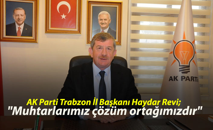 AK Parti Trabzon İl Başkanı Haydar Revi; "Muhtarlarımız çözüm ortağımızdır."