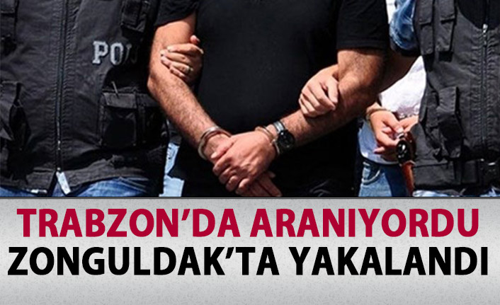 Trabzon'da aranıyordu Zonguldak'ta yakalandı