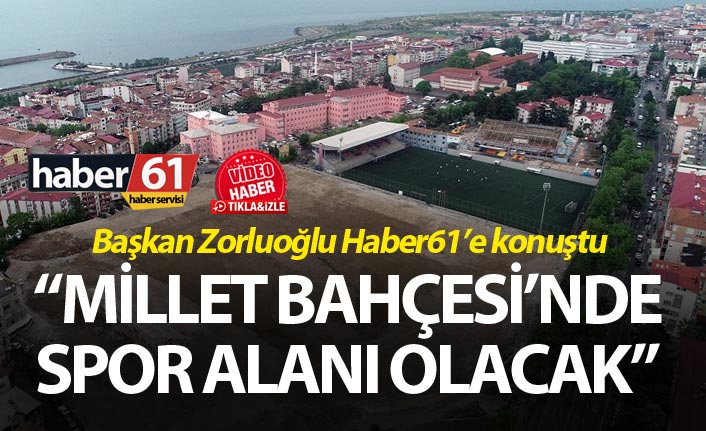 Zorluoğlu: “Millet Bahçesi’nde spor alanı olacak”