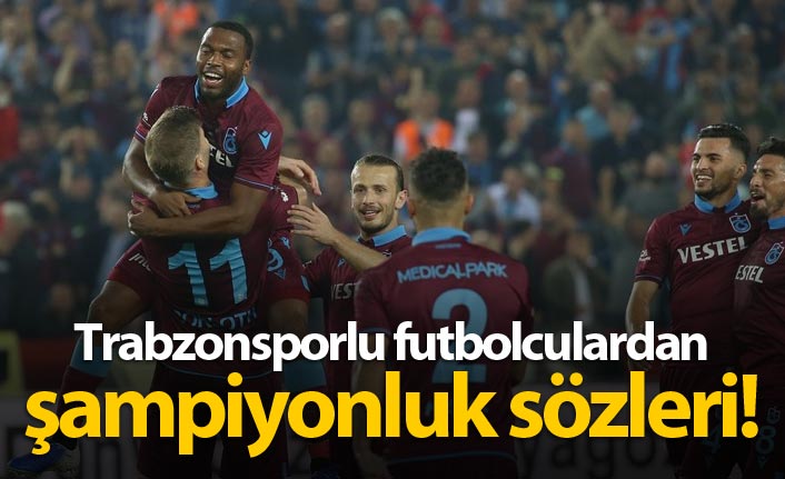 Trabzonsporlu futbolculardan şampiyonluk sözleri