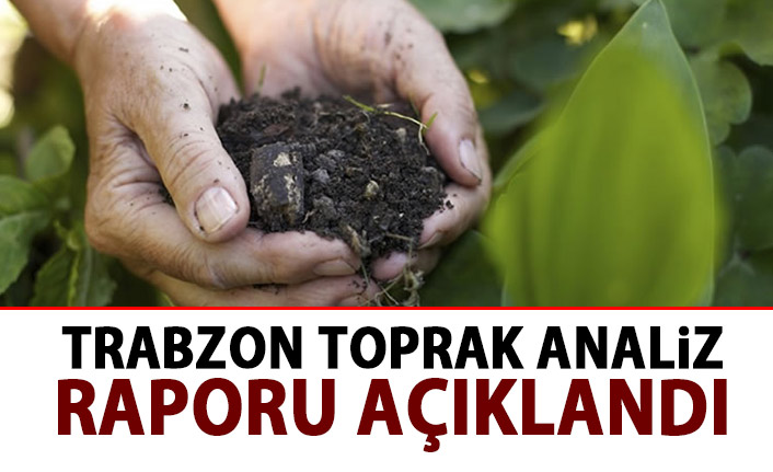 Trabzon toprak analiz raporu açıklandı