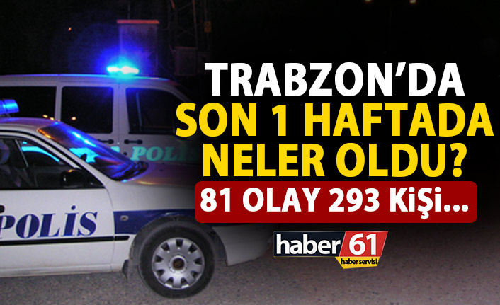 Trabzon’da son 1 haftada neler oldu!