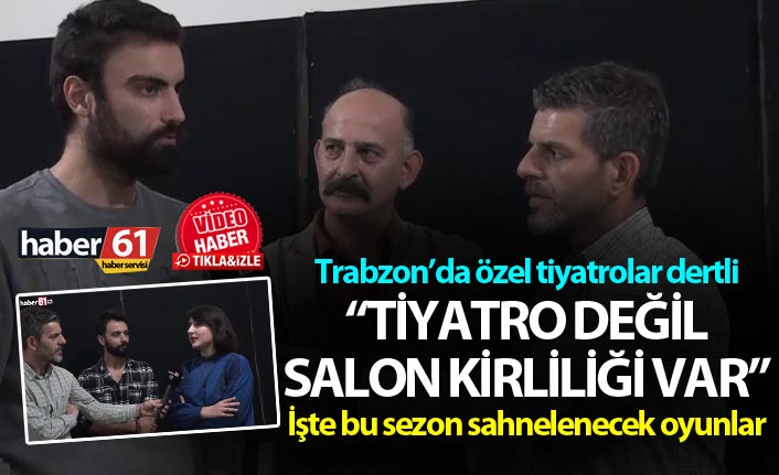 Trabzon’da özel tiyatrolar dertli - "Tiyatro değil salon kirliliği var"