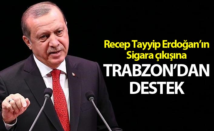 Recep Tayyip Erdoğan’ın Sigara çıkışına Trabzon’dan destek